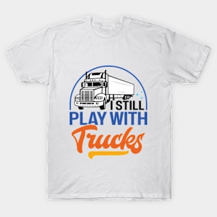 I Still Play With Trucks Distressed Trucker T-Shirt